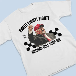 Nothing Will Stop Me, Fight Fight Fight - Trump Election Unisex T-shirt, Hoodie, Sweatshirt