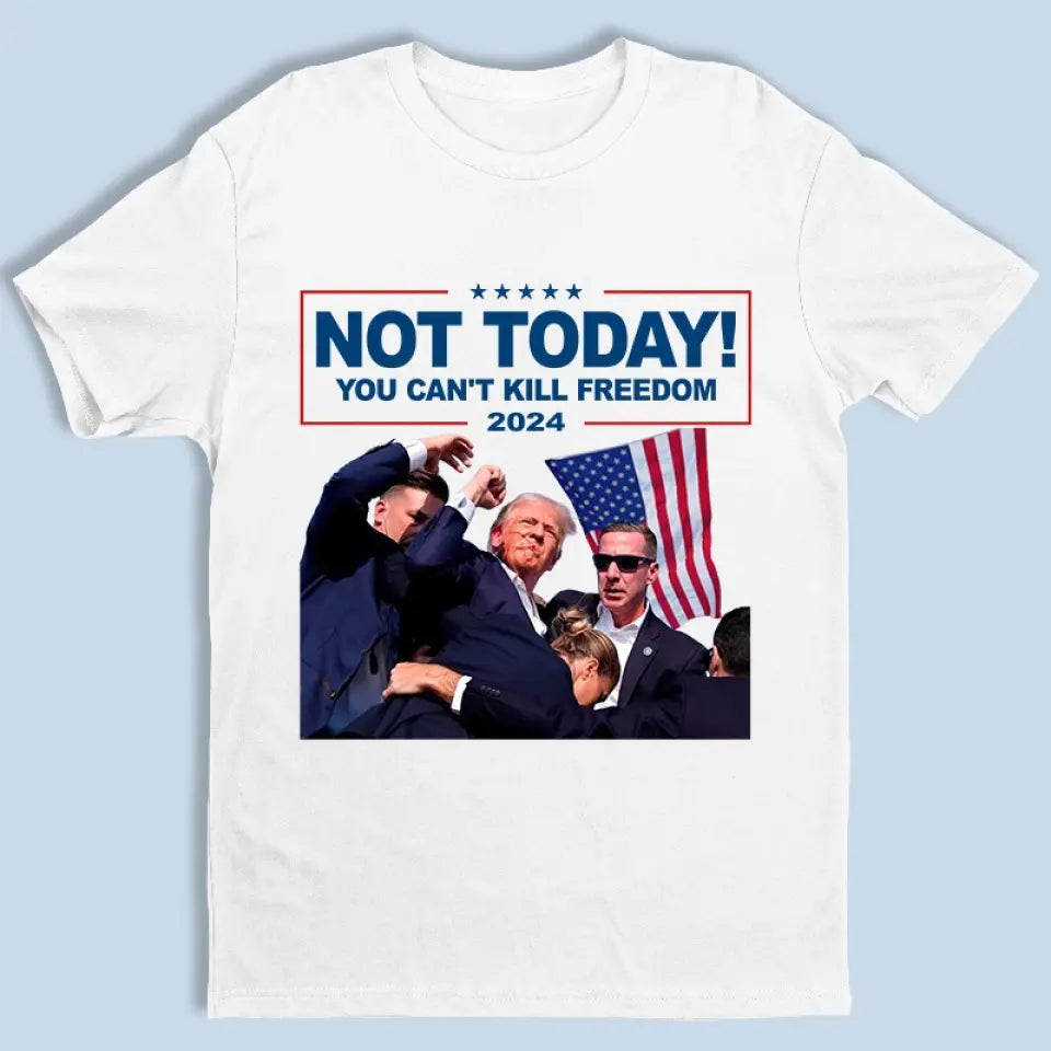 Not Today, You Can't Kill Freedom - US Election Unisex T-shirt, Hoodie, Sweatshirt