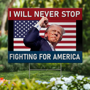 Never Stop Fighting For America - US Elections Yard Sign, Decoration Gift For Trump Supporters