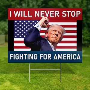 Never Stop Fighting For America - US Elections Yard Sign, Decoration Gift For Trump Supporters