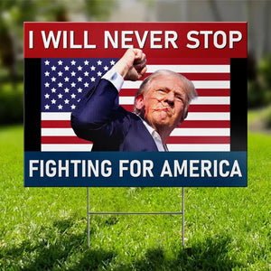 Never Stop Fighting For America - US Elections Yard Sign, Decoration Gift For Trump Supporters