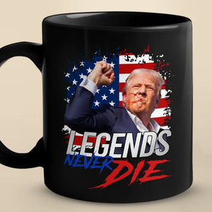 Trump Is A Legend, And Legends Never Die - Trump Election Black Mug