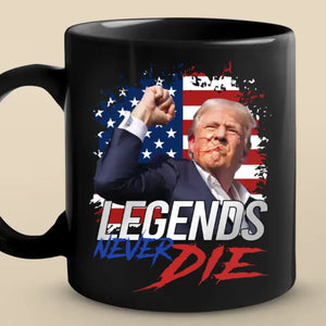 Trump Is A Legend, And Legends Never Die - Trump Election Black Mug