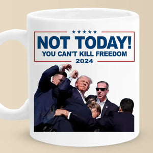 Not Today, You Can't Kill Freedom - US Election Trump Mug - Gift For Trump Supporters