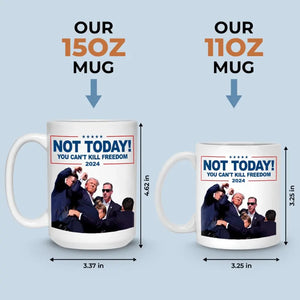 Not Today, You Can't Kill Freedom - US Election Trump Mug - Gift For Trump Supporters