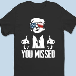 You Missed, That's Why I'm Legend - Trump Election Unisex T-shirt, Hoodie, Sweatshirt