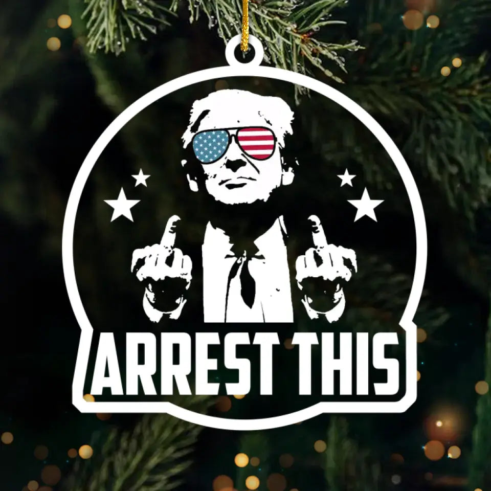 Arrest This - US Election Acrylic Custom Shaped Ornament - Christmas Gift And Decor For Conservative Supporters