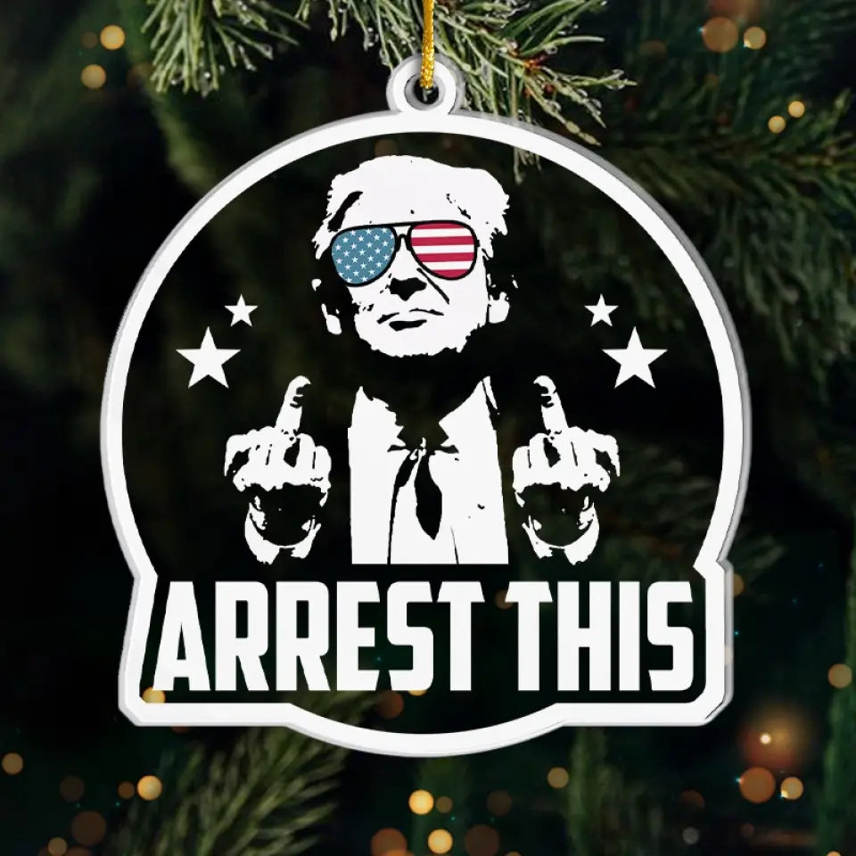 Arrest This - US Election, Trump Presidential 
Acrylic Custom Shaped Ornament - Christmas Gift And Decor For Trump Supporters