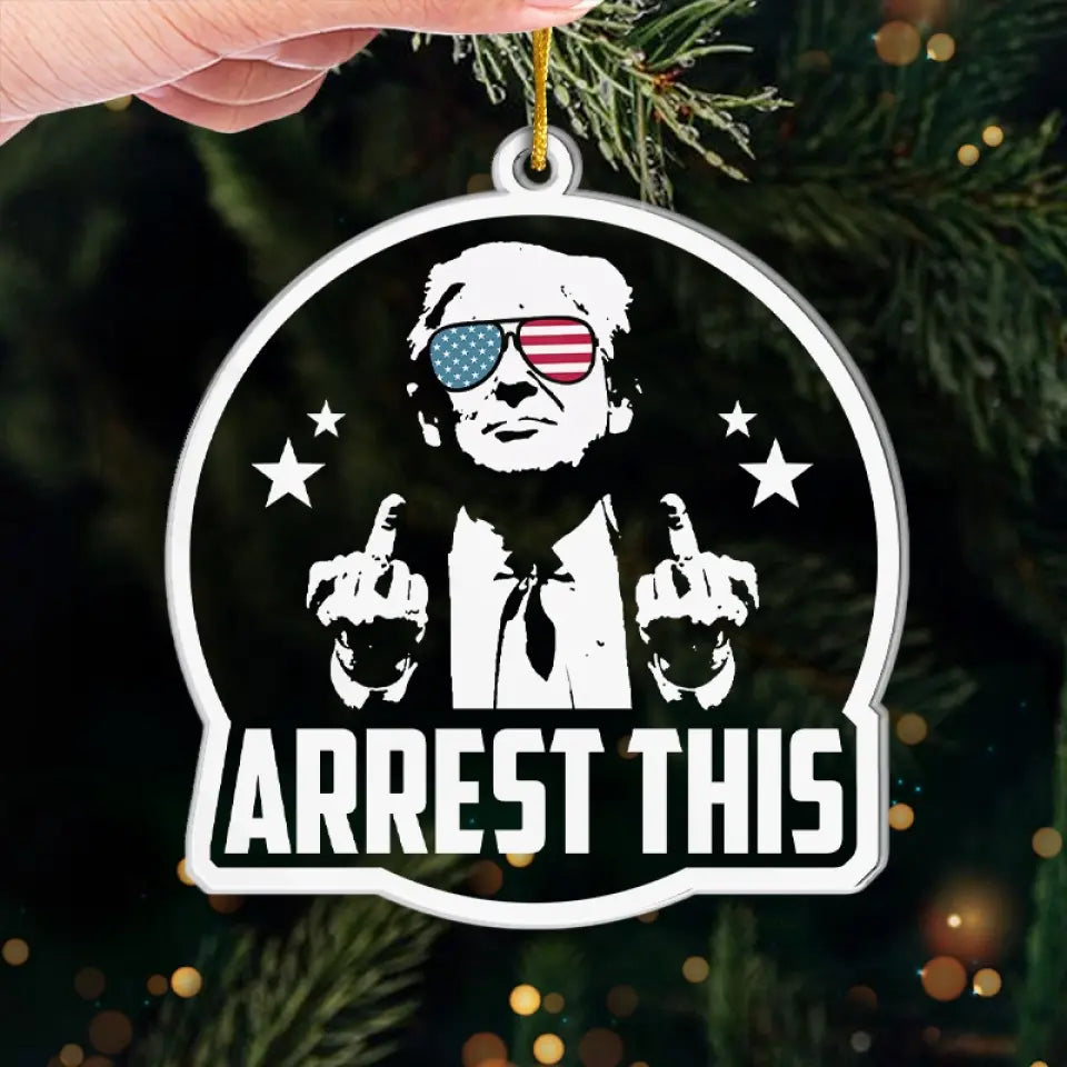 Arrest This - US Election Acrylic Custom Shaped Ornament - Christmas Gift And Decor For Conservative Supporters