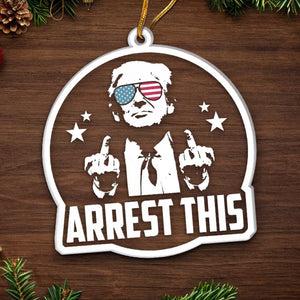 Arrest This - US Election, Trump Presidential 
Acrylic Custom Shaped Ornament - Christmas Gift And Decor For Trump Supporters