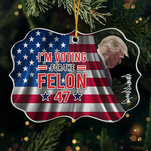 I'm Voting For The Felon - US Election, Trump Presidential Acrylic Benelux Shaped Ornament - Christmas Gift And Decor For Trump Supporters