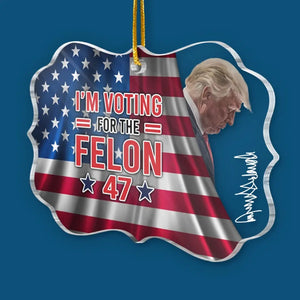 I'm Voting For The Felon - US Election, Trump Presidential Acrylic Benelux Shaped Ornament - Christmas Gift And Decor For Trump Supporters