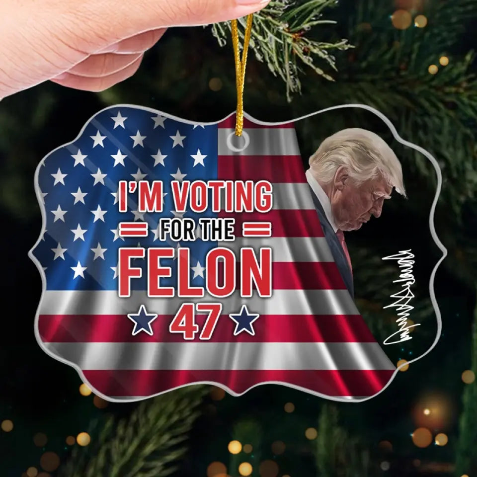 I'm Voting For The Felon - US Election Acrylic Benelux Shaped Ornament - Christmas Gift And Decor For Conservative Supporters
