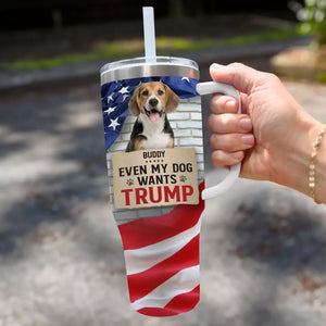 Custom Photo Even My Dog Wants To Vote As Well - US Election 40 Oz Stainless Steel Tumbler With Handle