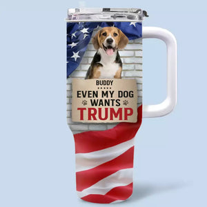 Custom Photo Even My Dog Wants To Vote As Well - US Election 40 Oz Stainless Steel Tumbler With Handle