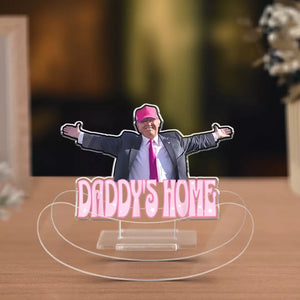 Daddy's Home - US Election Acrylic Shaking Stand - Home Decor Gifts For Trump Supporters