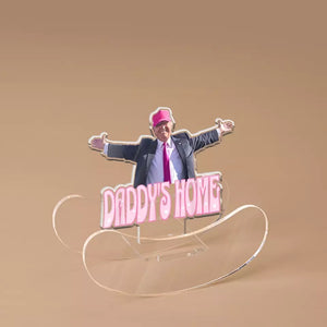 Daddy's Home - US Election Acrylic Shaking Stand - Home Decor Gifts For Trump Supporters