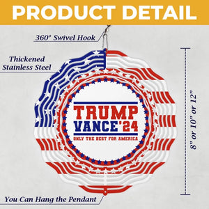 Trump Vance 2024, Only The Best For America - US Election Wind Spinner - Trump Supporter, Republican Gifts And Decors