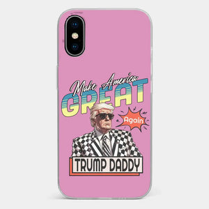 Trump Daddy, Make America Great Again - US Election Clear Phone Case