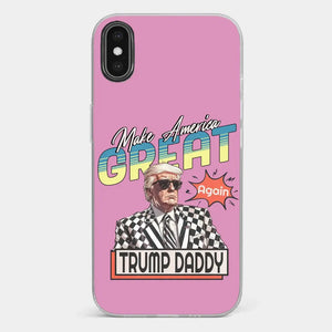 Trump Daddy, Make America Great Again - US Election Clear Phone Case