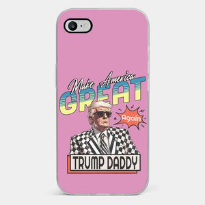Trump Daddy, Make America Great Again - US Election Clear Phone Case