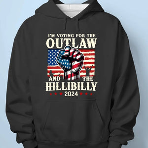 I'm Voting For The Outlaw And The Hillibilly - Trump Election Unisex T-shirt, Hoodie, Sweatshirt