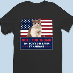 Custom Photo Vote For Trump, So I Don't Get Eaten By Haitians - Trump Election Unisex T-shirt, Hoodie, Sweatshirt