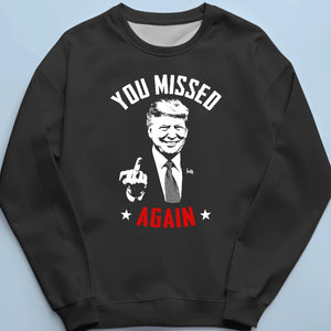 You Missed Again - Trump Election Unisex T-shirt, Hoodie, Sweatshirt