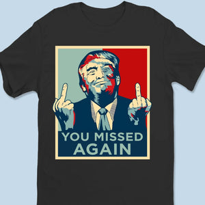 Opps, You Missed Again - Trump Election Unisex T-shirt, Hoodie, Sweatshirt