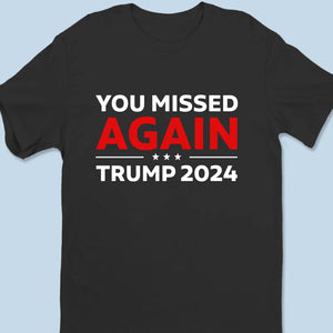 You Missed Again, Trump 2024 - Trump Election Unisex T-shirt, Hoodie, Sweatshirt