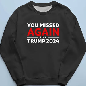 You Missed Again, Trump 2024 - Trump Election Unisex T-shirt, Hoodie, Sweatshirt