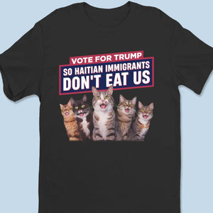 We Vote For Trump So Haitian Immigrants Don't Eat Us - Trump Election Unisex T-shirt, Hoodie, Sweatshirt