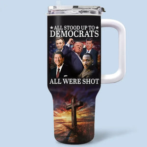 All Stood Up To Democrats Got Shot, But Trump Is A State Of Exception - US Election 40 Oz Stainless Steel Tumbler With Handle