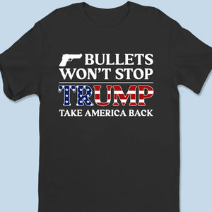 Bullets Won't Stop Trump - Trump Election Unisex T-shirt, Hoodie, Sweatshirt