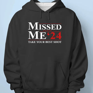 Missed Me, Take Your Best Shot - Trump Election Unisex T-shirt, Hoodie, Sweatshirt