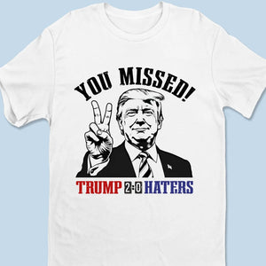 You Missed, Trump vs Haters 2-0 - Trump Election Unisex T-shirt, Hoodie, Sweatshirt