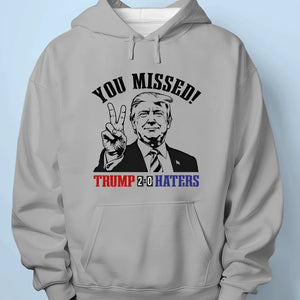 You Missed, Trump vs Haters 2-0 - Trump Election Unisex T-shirt, Hoodie, Sweatshirt