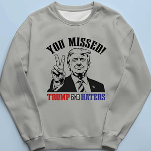 You Missed, Trump vs Haters 2-0 - Trump Election Unisex T-shirt, Hoodie, Sweatshirt