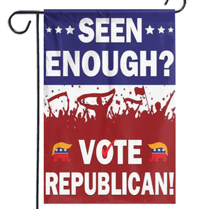 Seen Enough? Vote Republican! - Trump US Election House Flag, Garden Flag