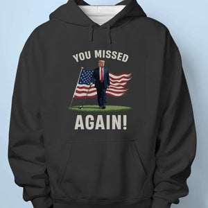 You Missed Again, You Can't Touch Me - Trump Election Unisex T-shirt, Hoodie, Sweatshirt