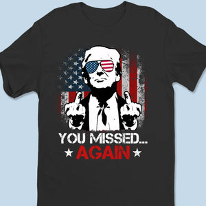 You Missed Again, Trump Is Bulletproof - Trump Election Unisex T-shirt, Hoodie, Sweatshirt