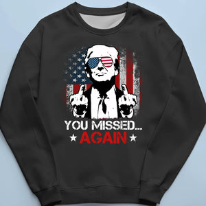 You Missed Again, Trump Is Bulletproof - Trump Election Unisex T-shirt, Hoodie, Sweatshirt