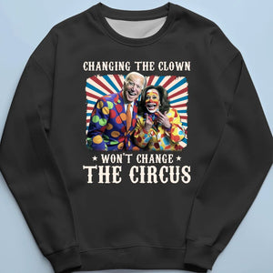 Changing The Clown Won't Change The Circus - US Election Unisex T-shirt, Hoodie, Sweatshirt