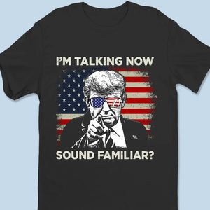 Hey, I'm Talking Now - US Election Unisex T-shirt, Hoodie, Sweatshirt