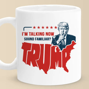 I'm Talking Now, Sound Familiar - US Election Mug - Gift For Conservative Supporters