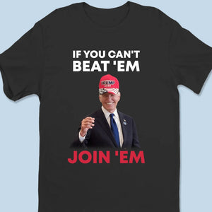 If You Can't Beat 'Em, Join 'Em - US Election Unisex T-shirt, Hoodie, Sweatshirt