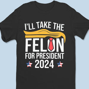 Felon For President 2024 - US Election Unisex T-shirt, Hoodie, Sweatshirt