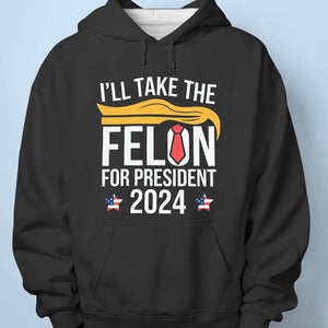 Felon For President 2024 - US Election Unisex T-shirt, Hoodie, Sweatshirt