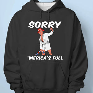 Sorry America's Full - US Election Unisex T-shirt, Hoodie, Sweatshirt