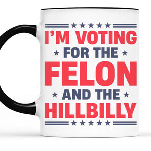 I Vote For The Felon And The Hillbilly - US Elections Accent Mug